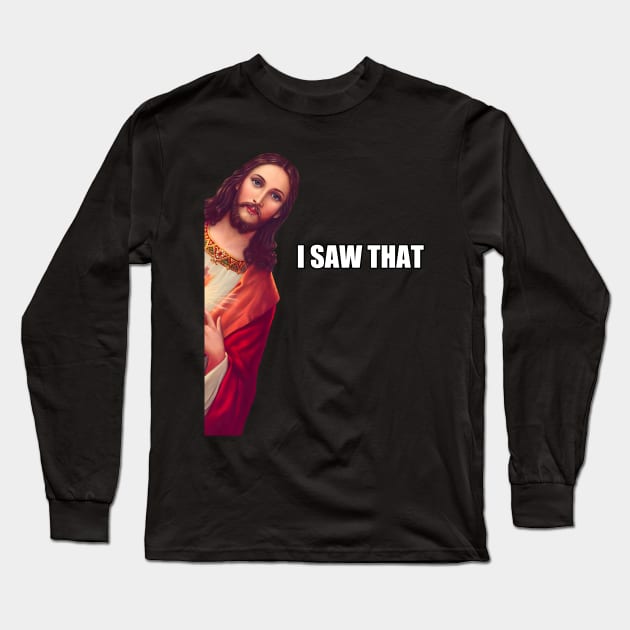 I Saw That - Jesus (HD) Long Sleeve T-Shirt by Stupiditee